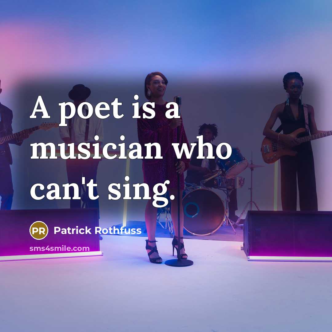 “A poet is a musician who can't sing.…” quote by Patrick Rothfuss