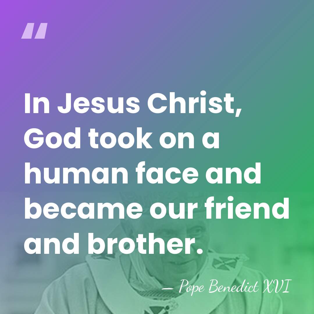 In Jesus Christ, God took on a human face and became our&hellip; - Pope Benedict XVI