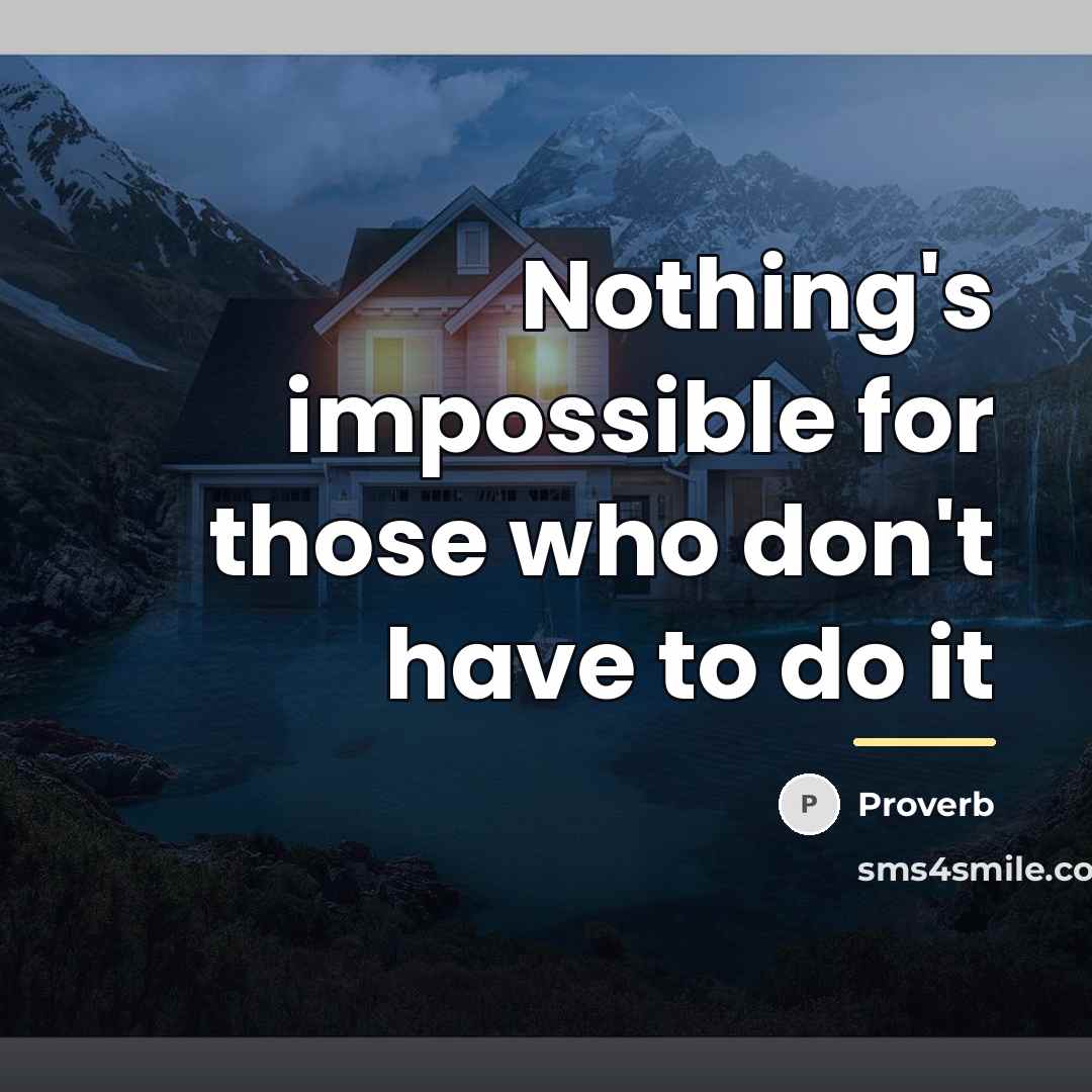 “Nothing's impossible for those who don't have to do it…” quote by Proverb