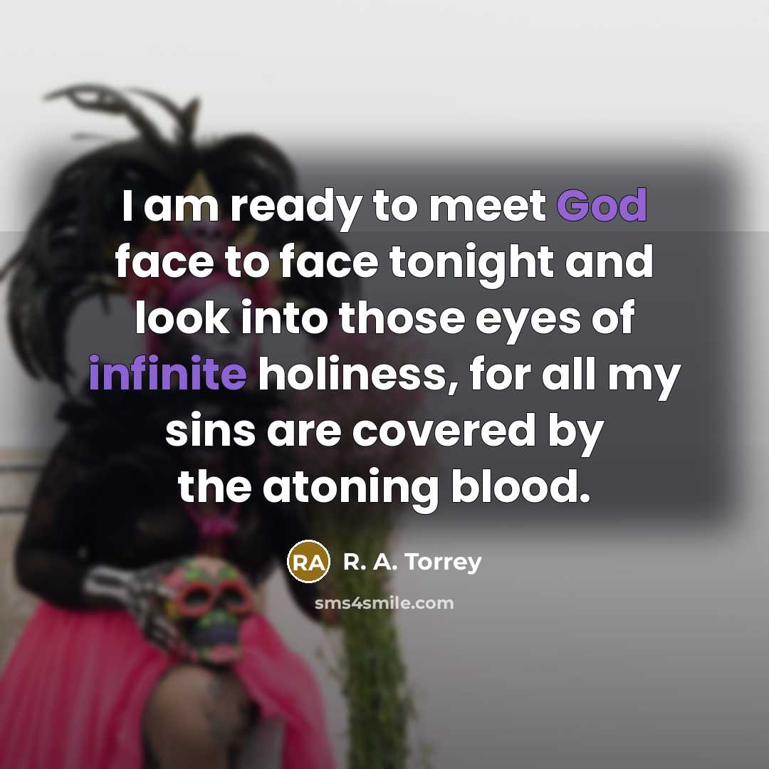 “I am ready to meet God face to face tonight…” quote by R. A. Torrey
