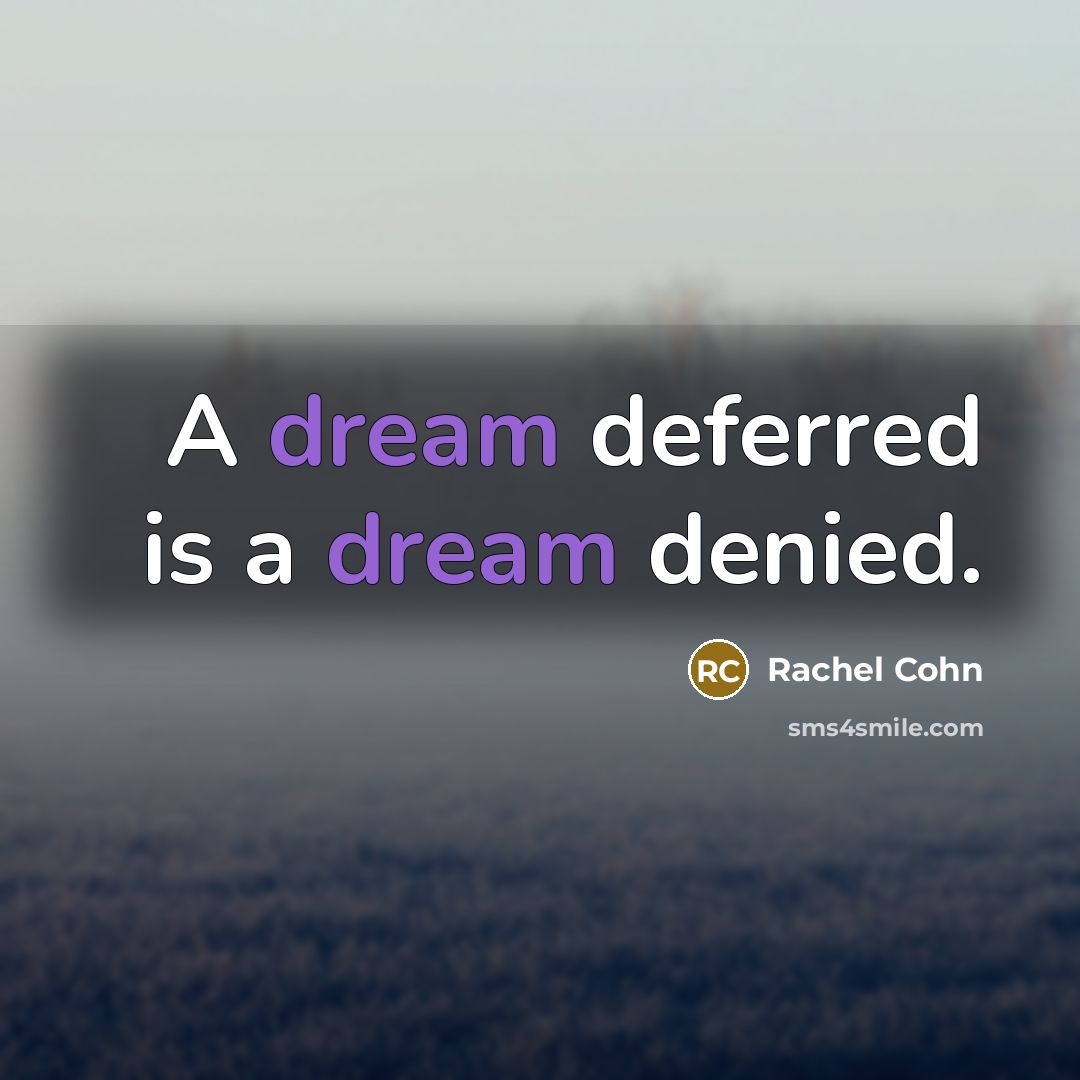 “A dream deferred is a dream denied.” quote by Rachel Cohn