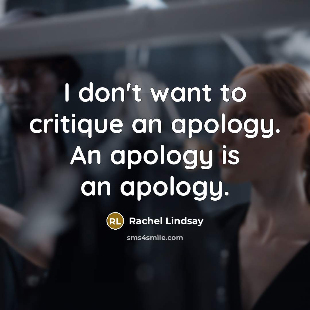“I don't want to critique an apology. An apology is…” quote by Rachel Lindsay