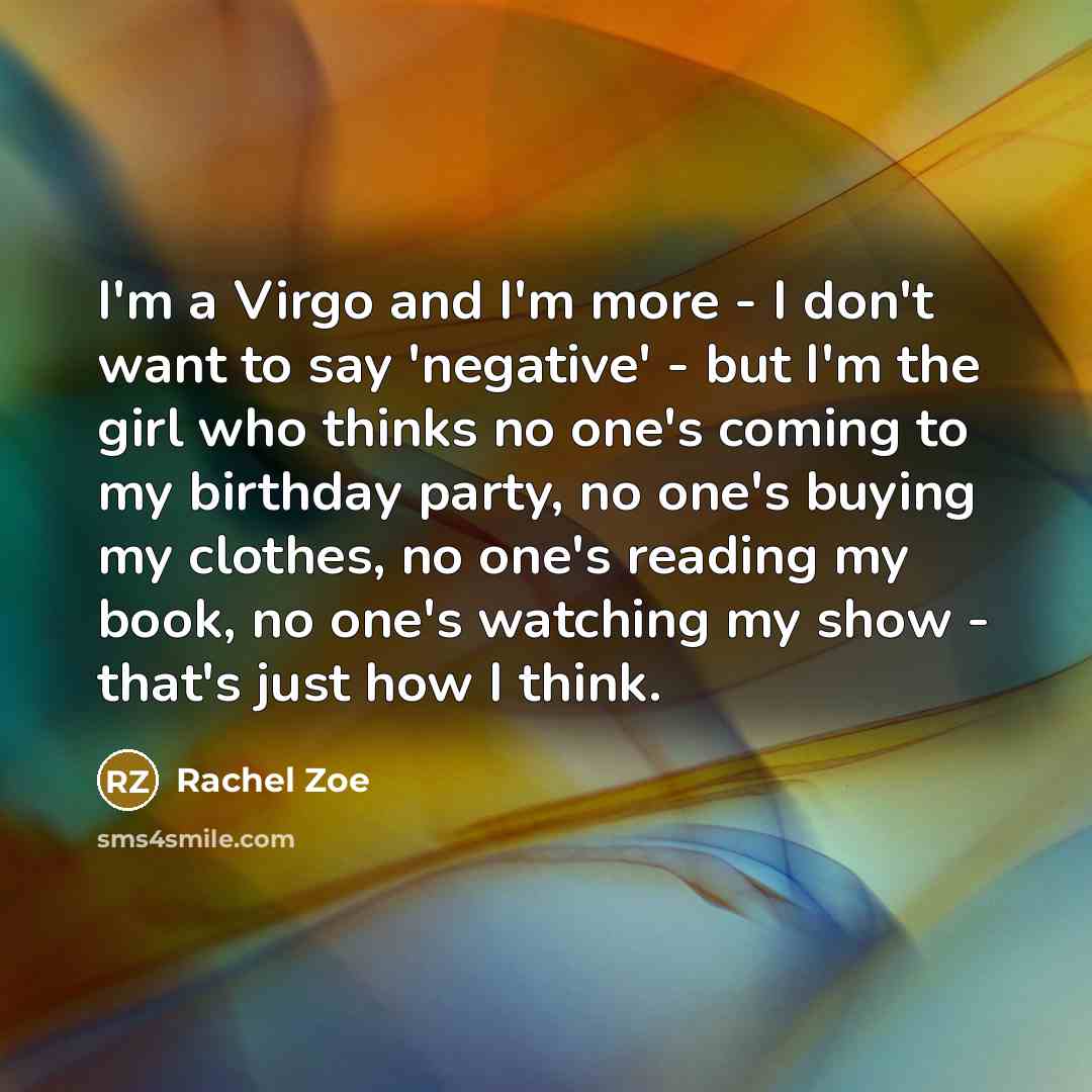 “I'm a Virgo and I'm more - I don't want…” quote by Rachel Zoe