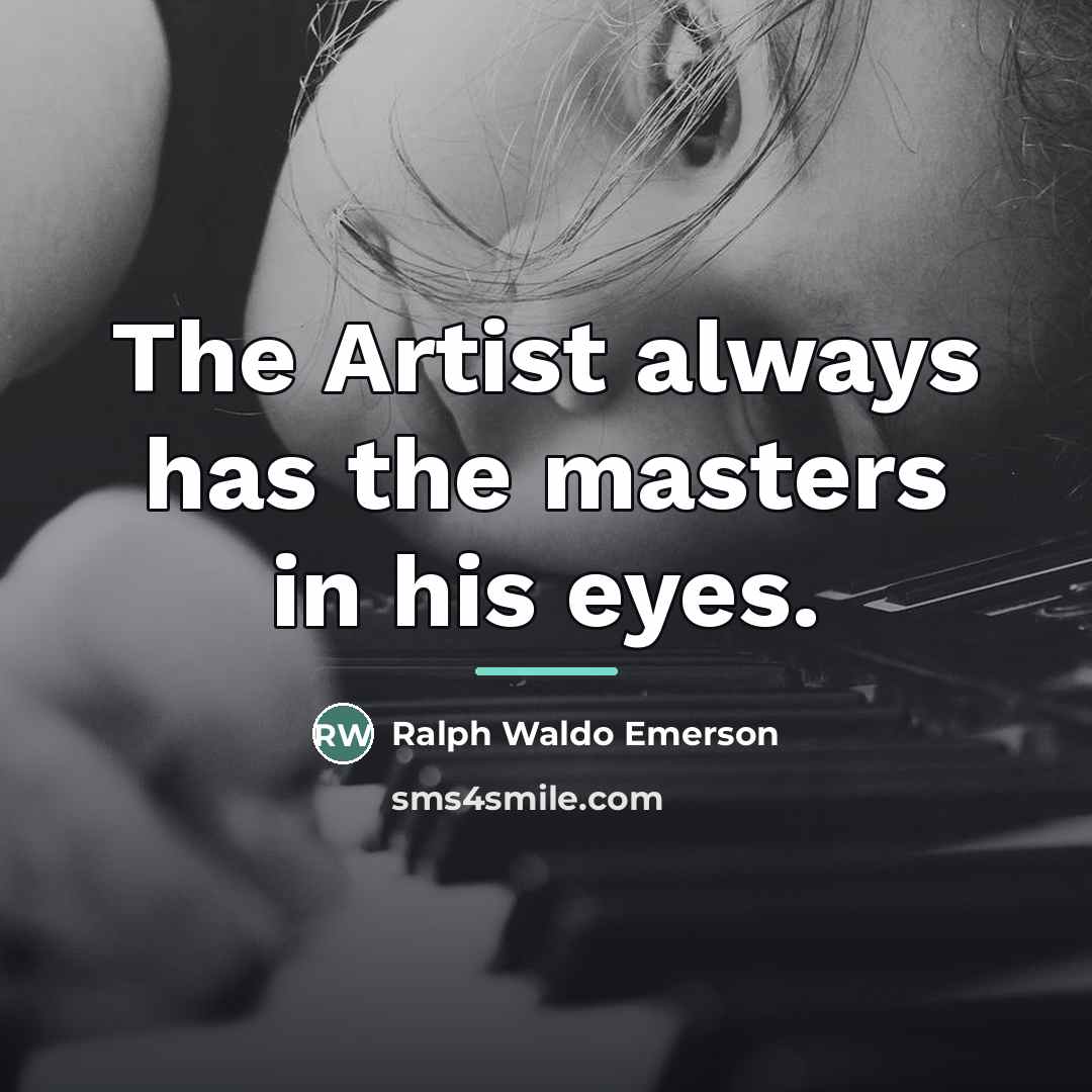 “The Artist always has the masters in his eyes.…” quote by Ralph Waldo Emerson