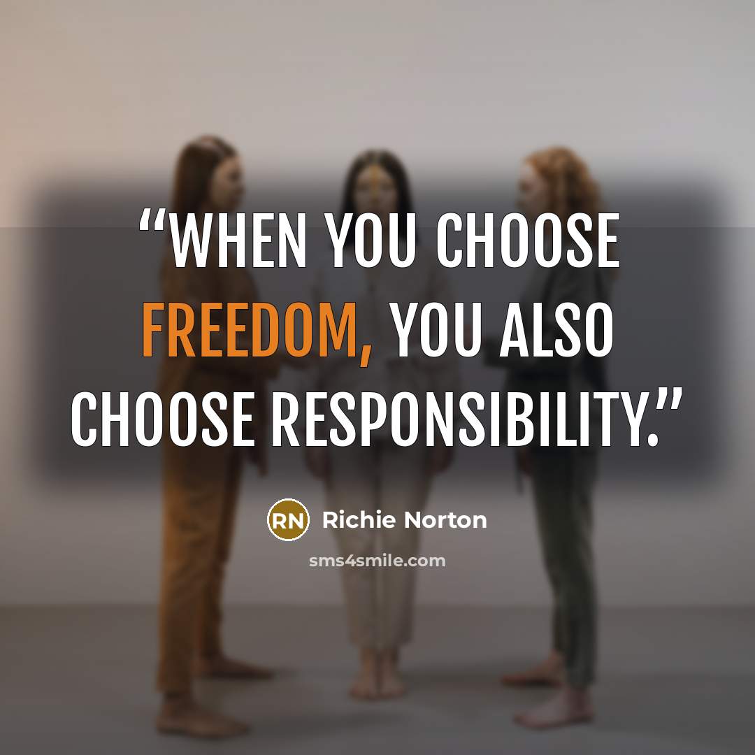 “When you choose freedom, you also choose responsibility.” quote by Richie Norton