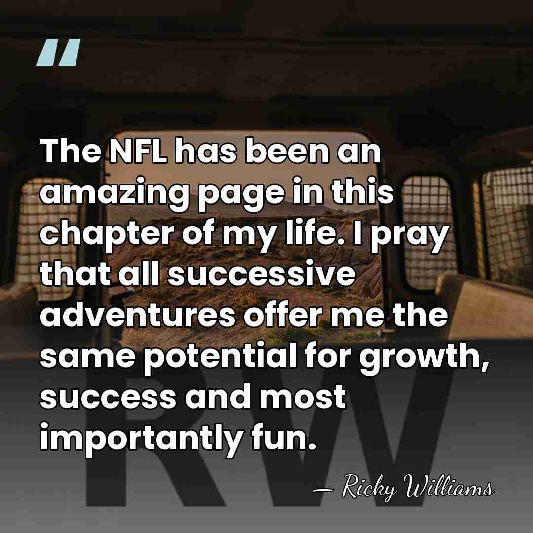 The NFL has been an amazing page in this chapter of my&hellip; - Ricky Williams