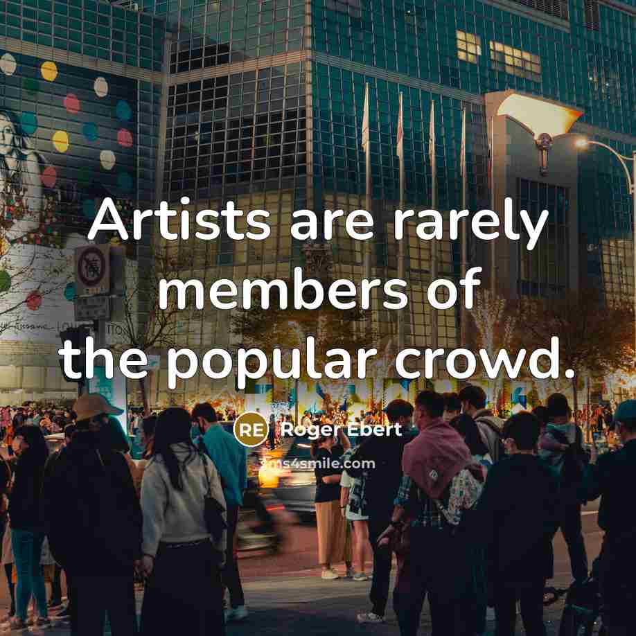 “Artists are rarely members of the popular crowd.…” quote by Roger Ebert