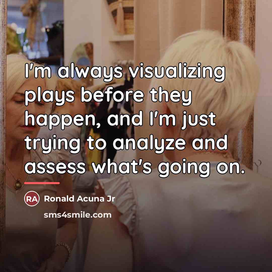 “I'm always visualizing plays before they happen, and I'm just…” quote by Ronald Acuna Jr