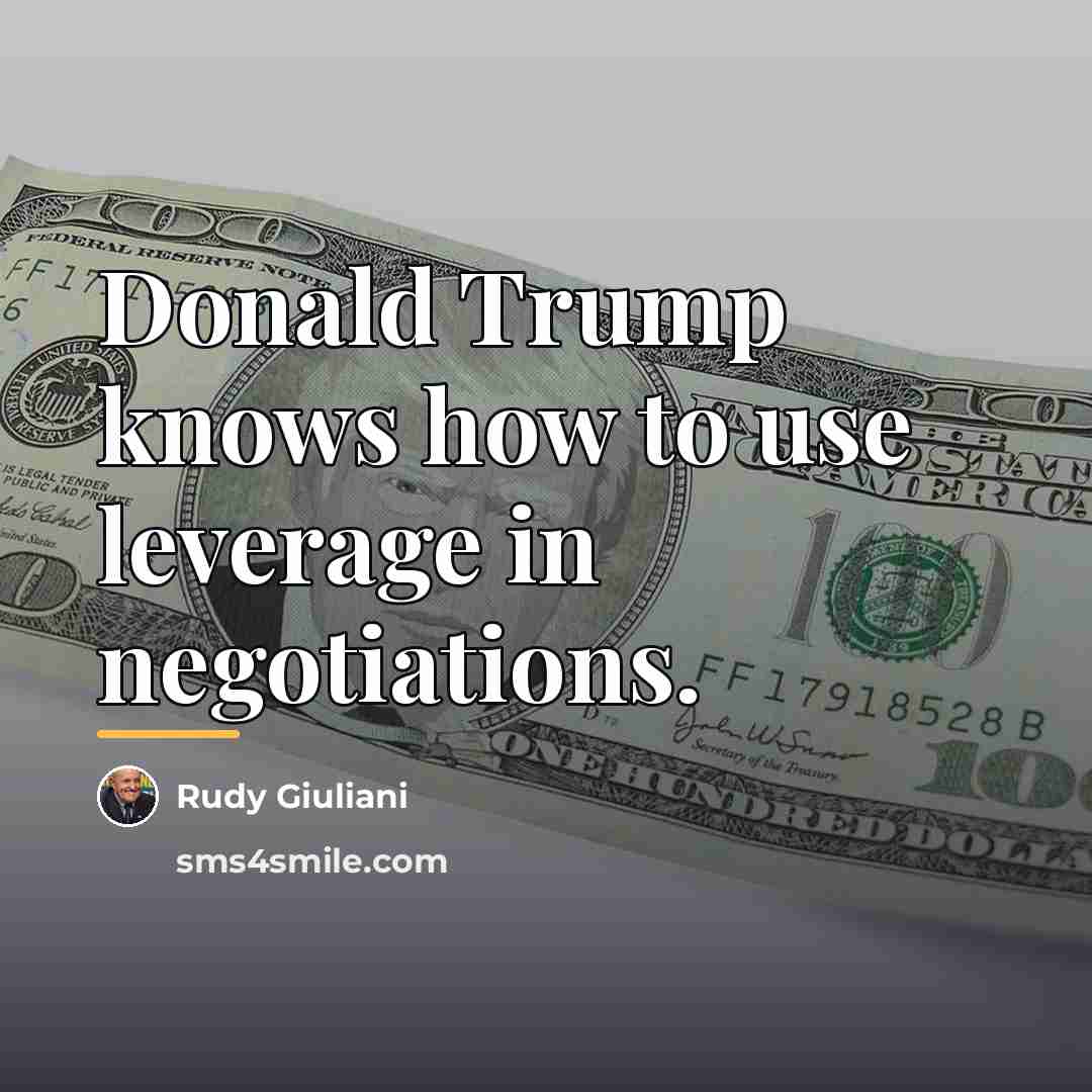 “Donald Trump knows how to use leverage in negotiations.…” quote by Rudy Giuliani