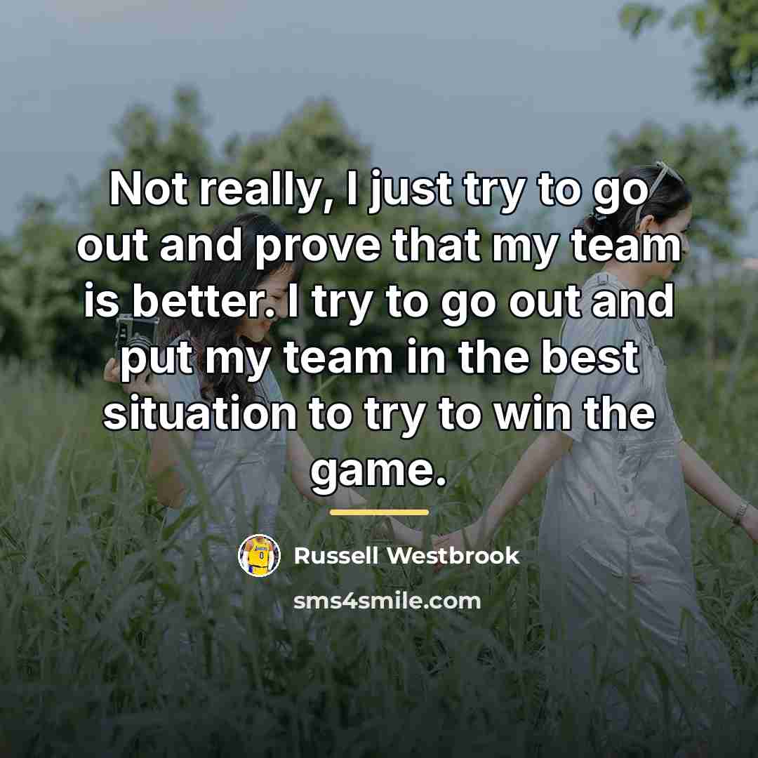 “Not really, I just try to go out and prove…” quote by Russell Westbrook
