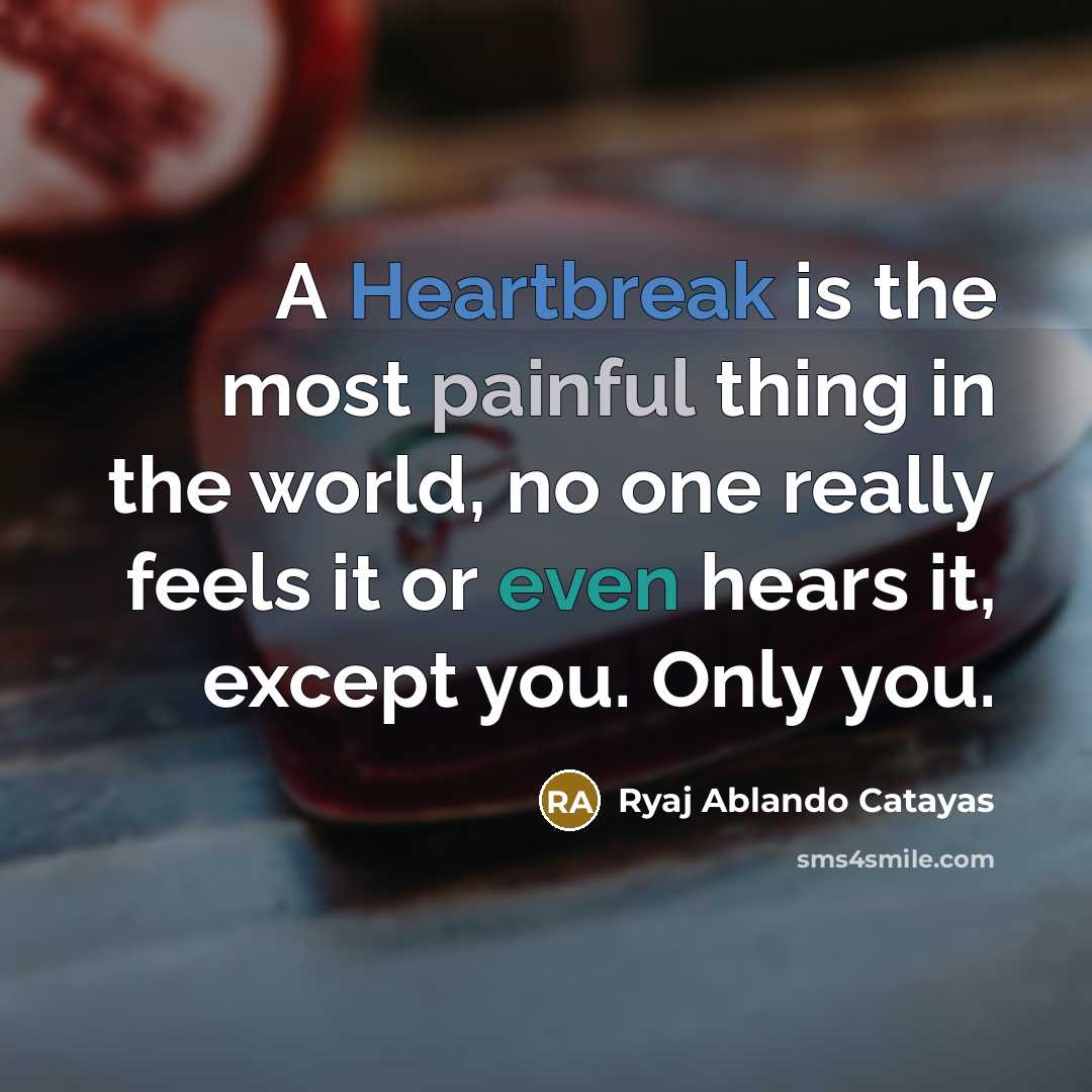 “A Heartbreak is the most painful thing in the world,…” quote by Ryaj Ablando Catayas