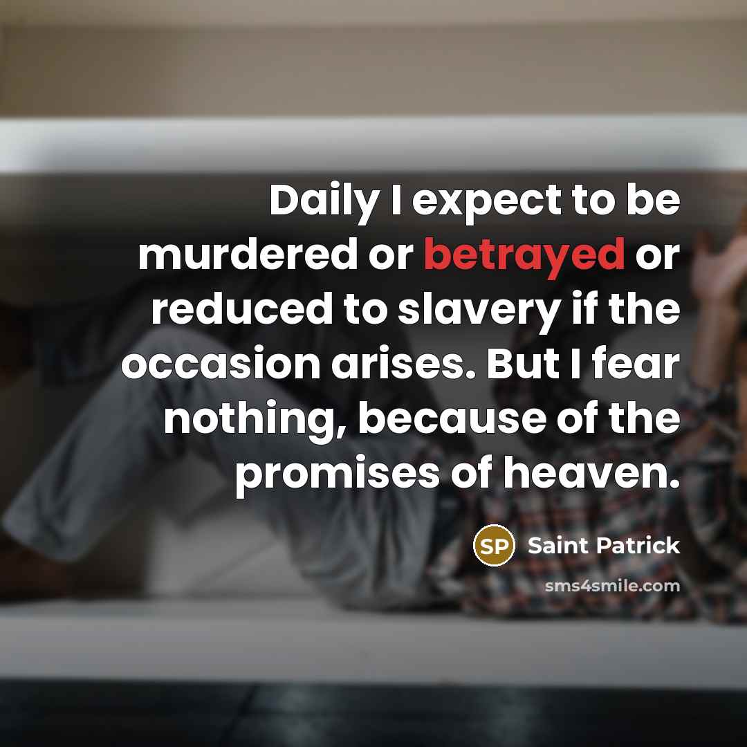 “Daily I expect to be murdered or betrayed or reduced…” quote by Saint Patrick