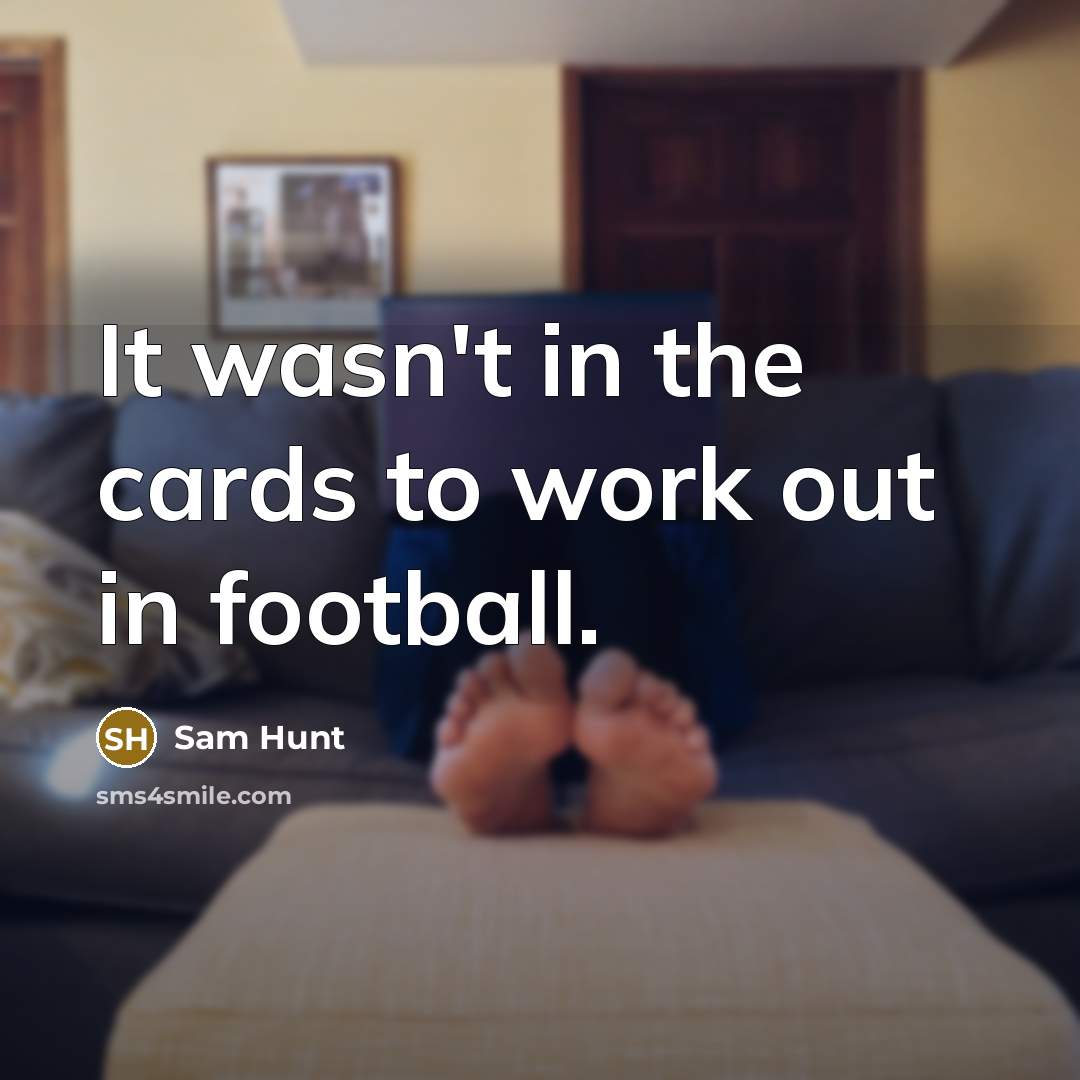 “It wasn't in the cards to work out in football.…” quote by Sam Hunt