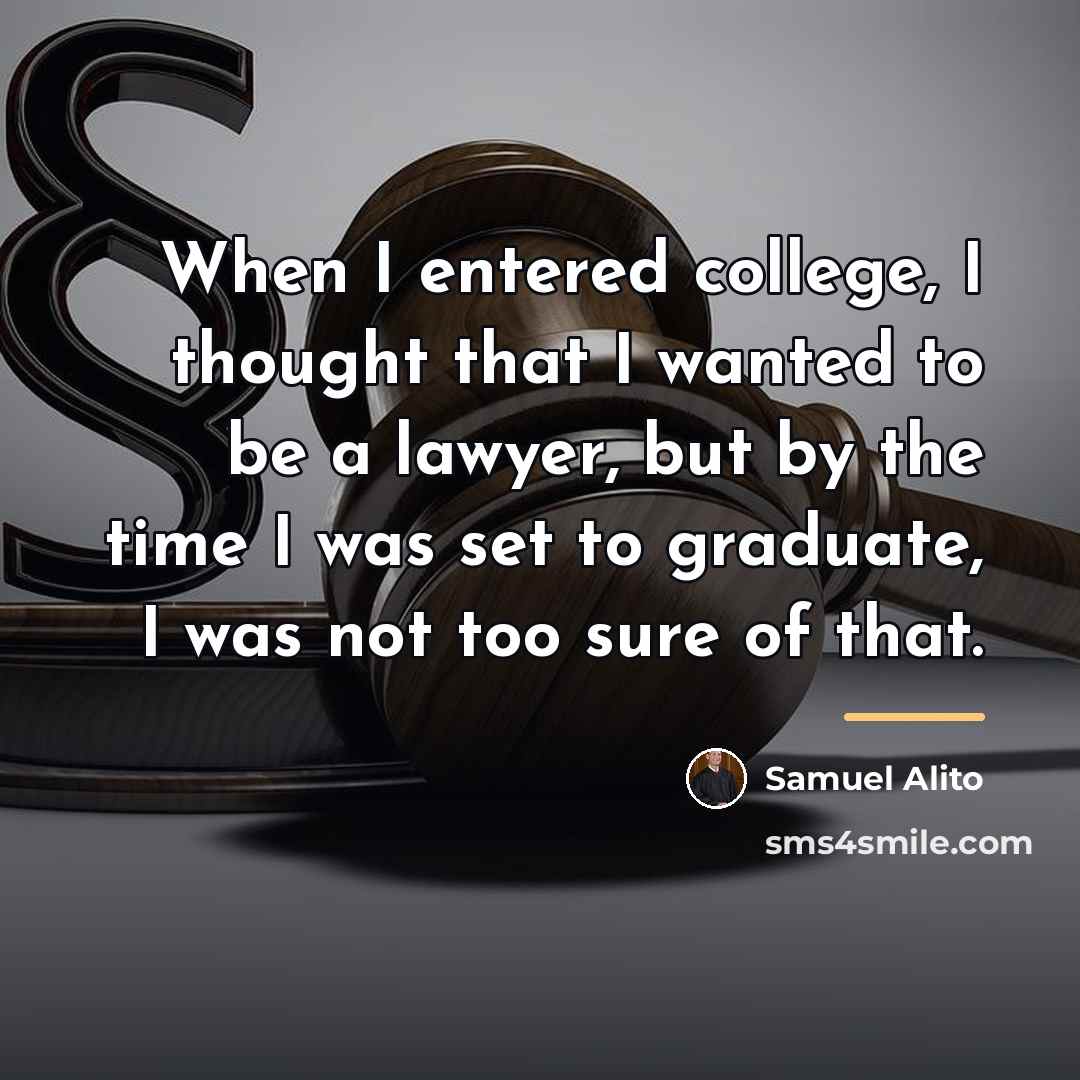 “When I entered college, I thought that I wanted to…” quote by Samuel Alito