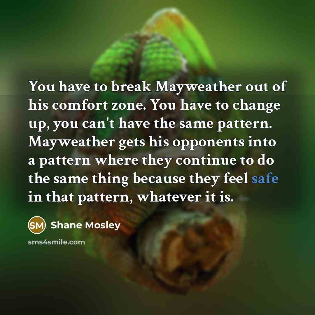 “You have to break Mayweather out of his comfort zone.…” quote by Shane Mosley