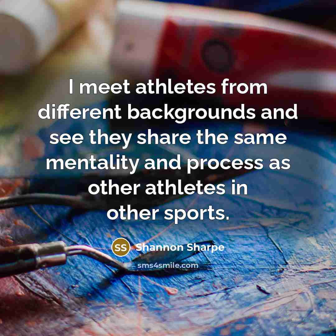 “I meet athletes from different backgrounds and see they share…” quote by Shannon Sharpe