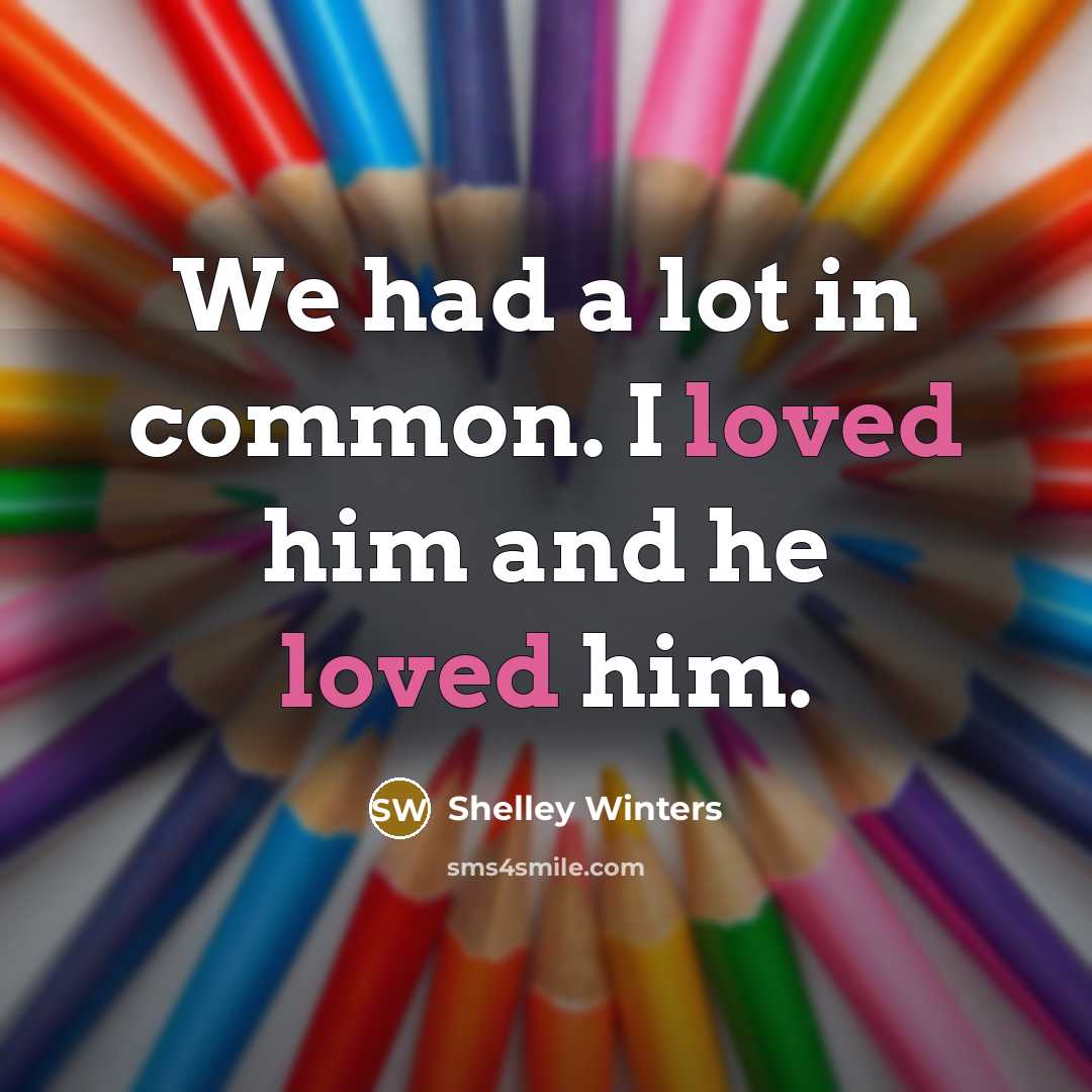 “We had a lot in common. I loved him and…” quote by Shelley Winters