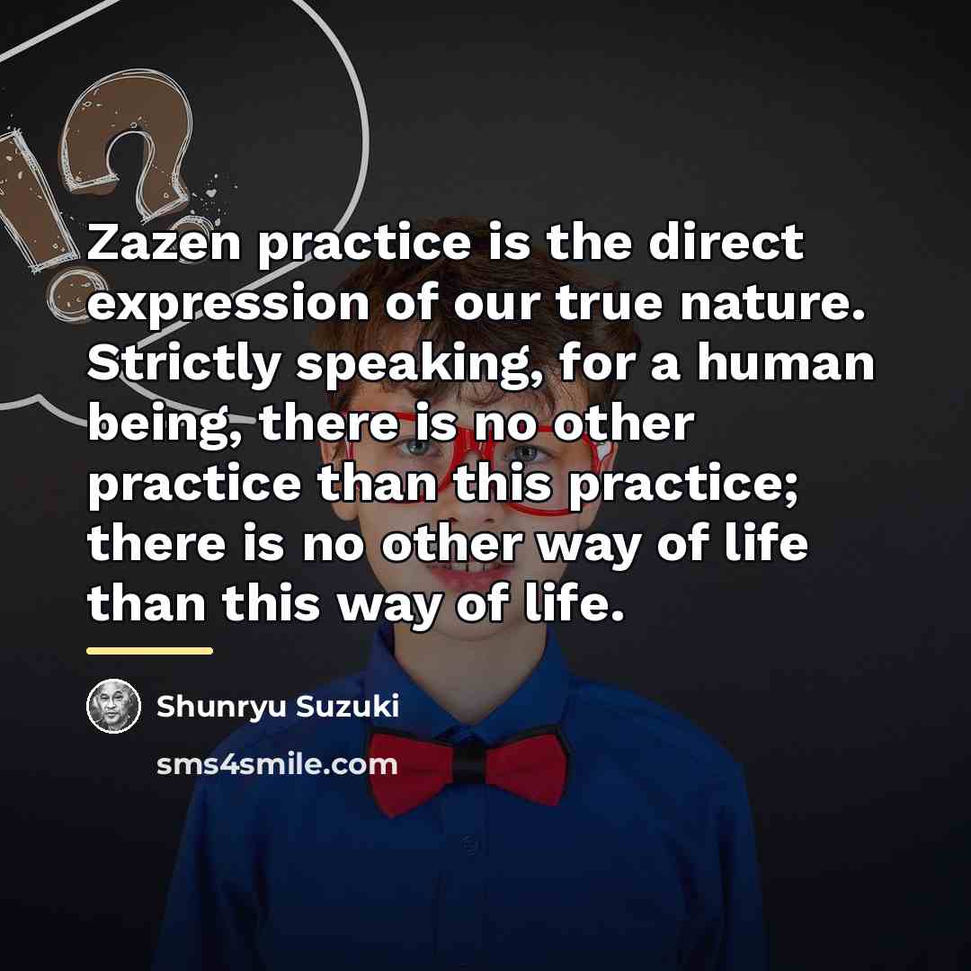 “Zazen practice is the direct expression of our true nature.…” quote by Shunryu Suzuki