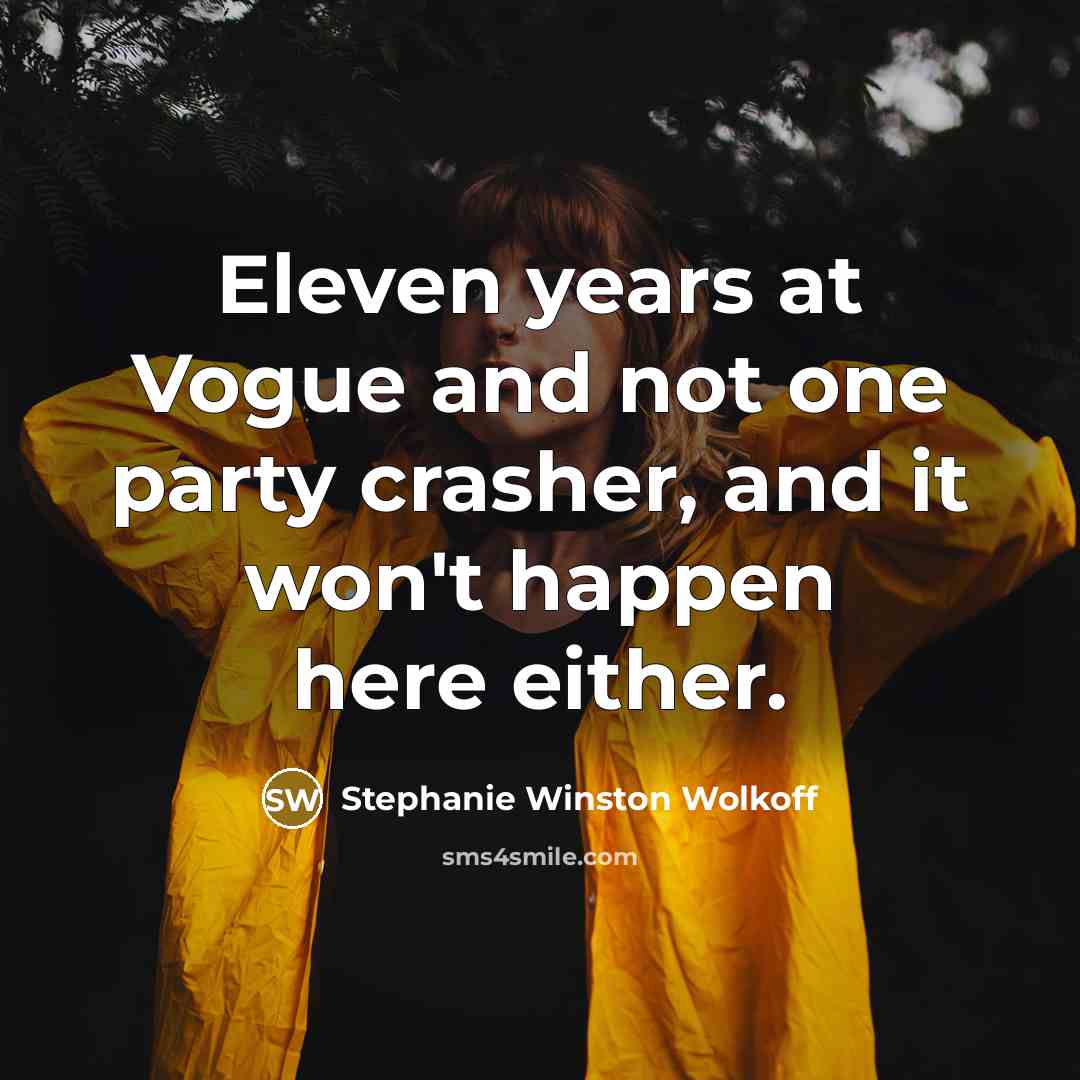 “Eleven years at Vogue and not one party crasher, and…” quote by Stephanie Winston Wolkoff