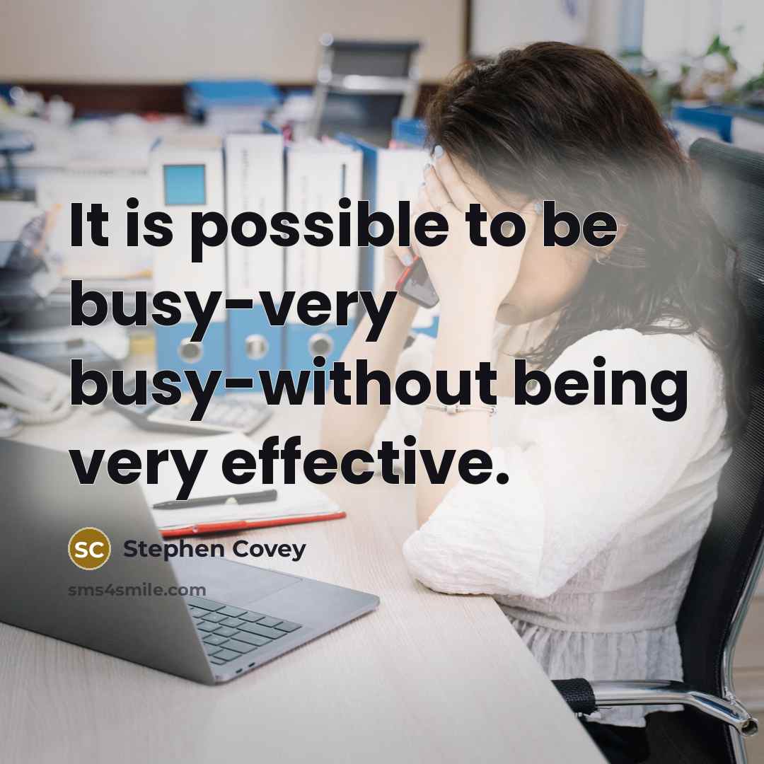“It is possible to be busy-very busy-without being very effective.…” quote by Stephen Covey