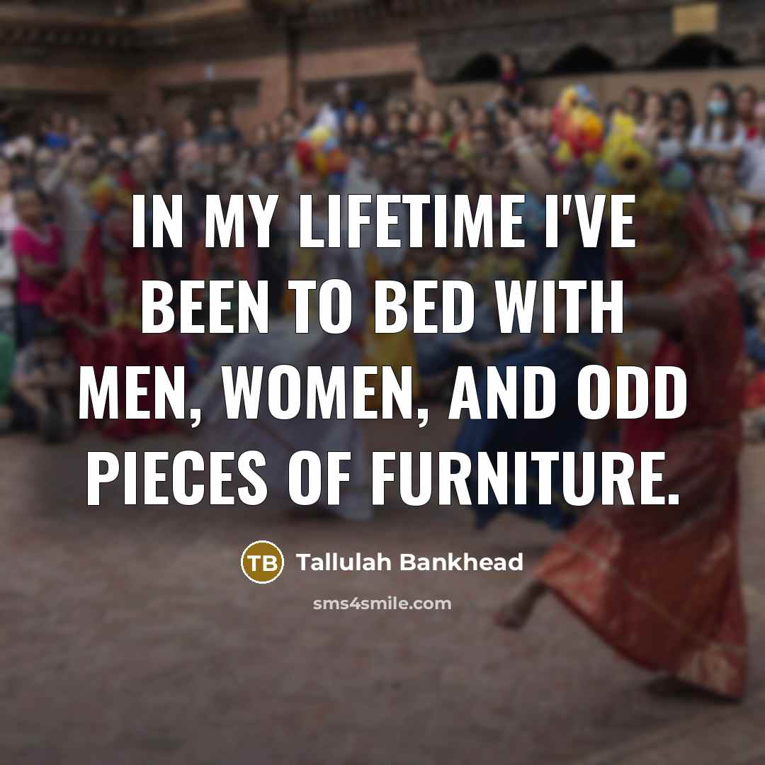 “In my lifetime I've been to bed with men, women,…” quote by Tallulah Bankhead