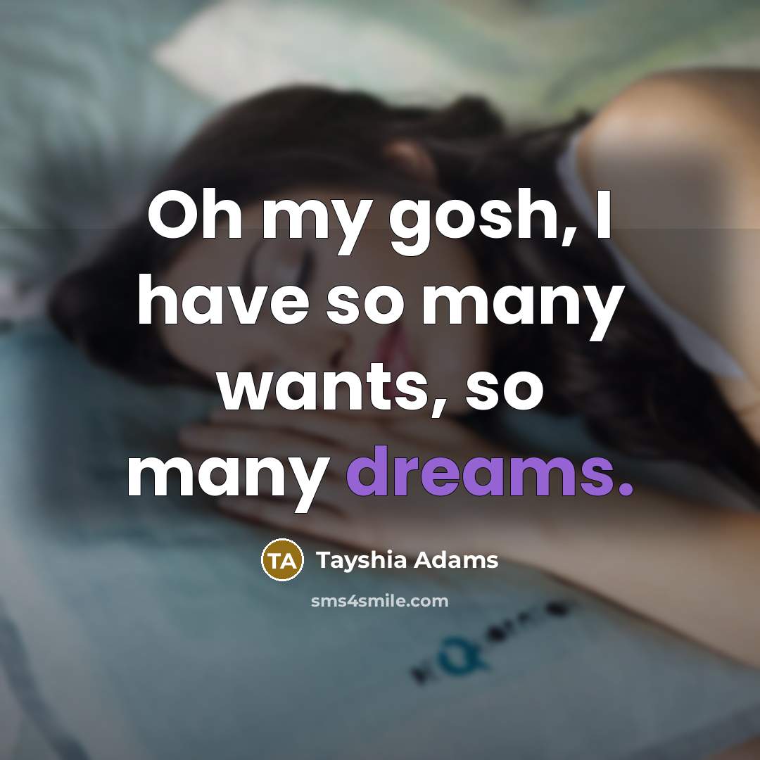 “Oh my gosh, I have so many wants, so many dreams.” quote by Tayshia Adams