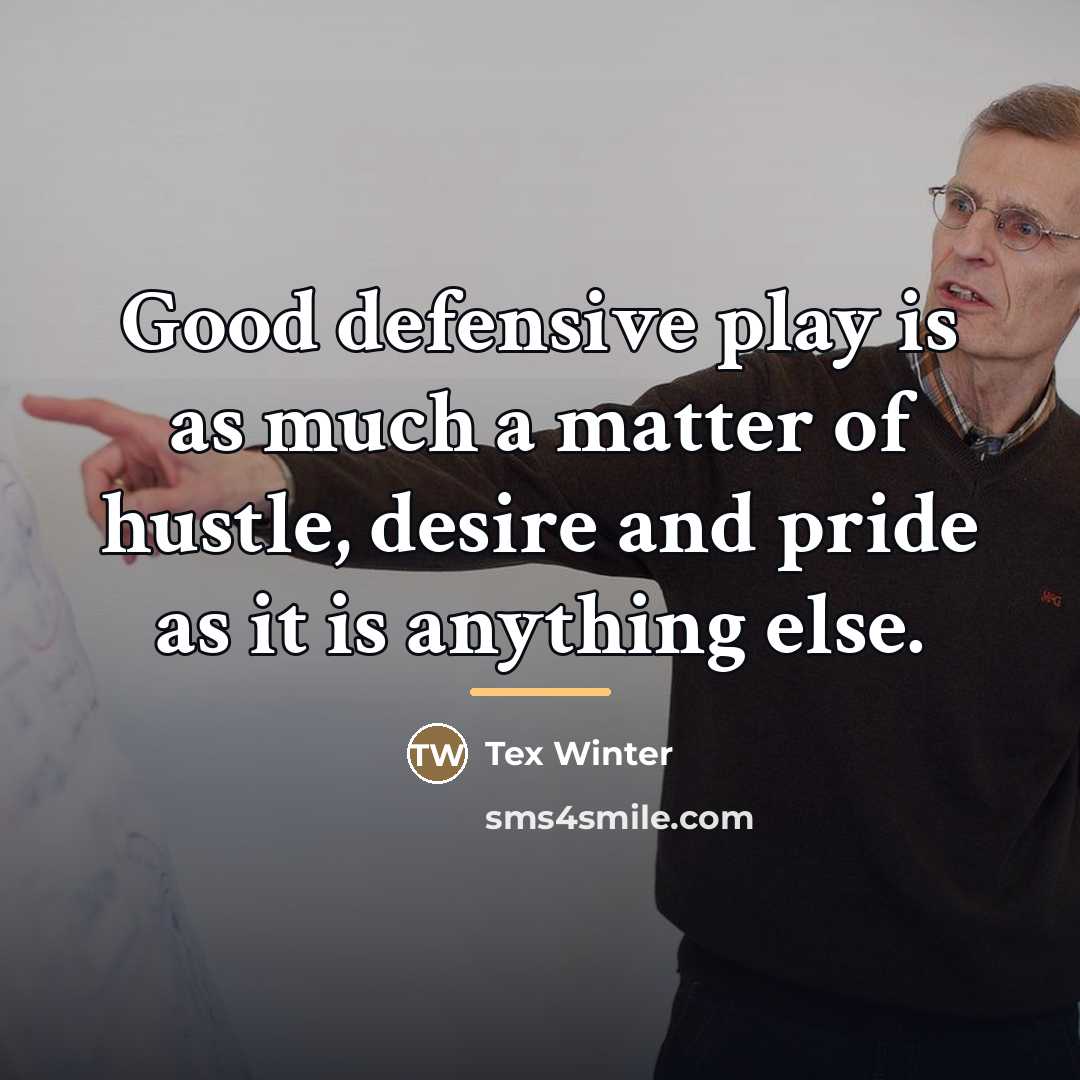 “Good defensive play is as much a matter of hustle,…” quote by Tex Winter