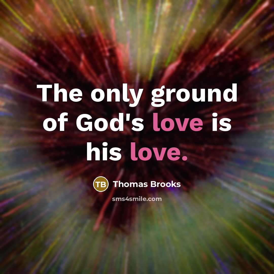 “The only ground of God's love is his love.…” quote by Thomas Brooks