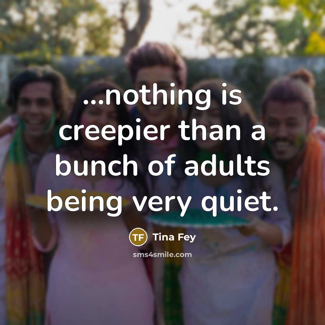 “...nothing is creepier than a bunch of adults being very…” quote by Tina Fey