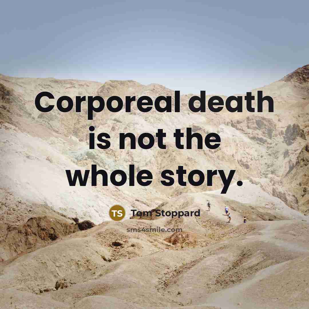 “Corporeal death is not the whole story.…” quote by Tom Stoppard
