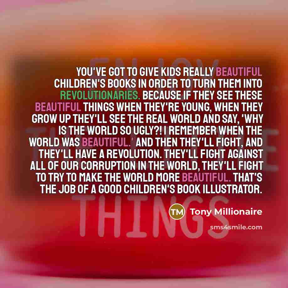 “You've got to give kids really beautiful children's books in…” quote by Tony Millionaire
