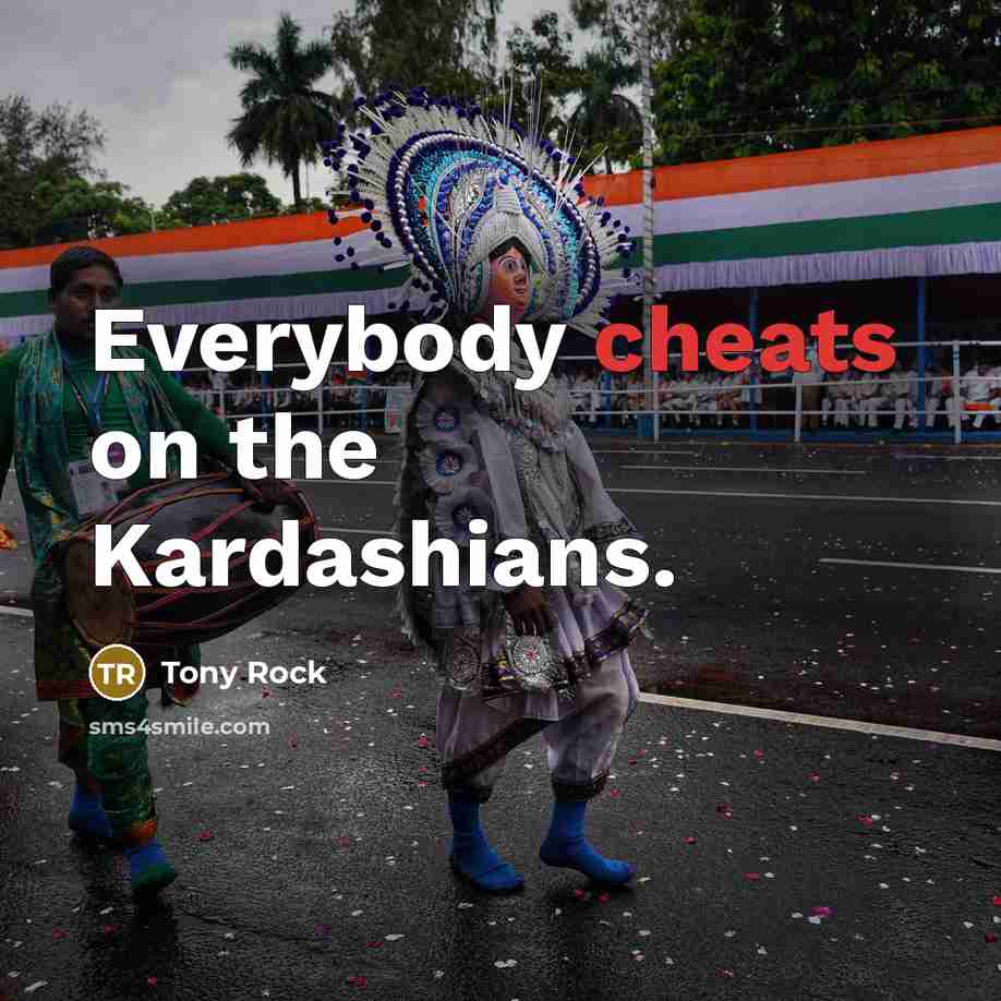 “Everybody cheats on the Kardashians.” quote by Tony Rock