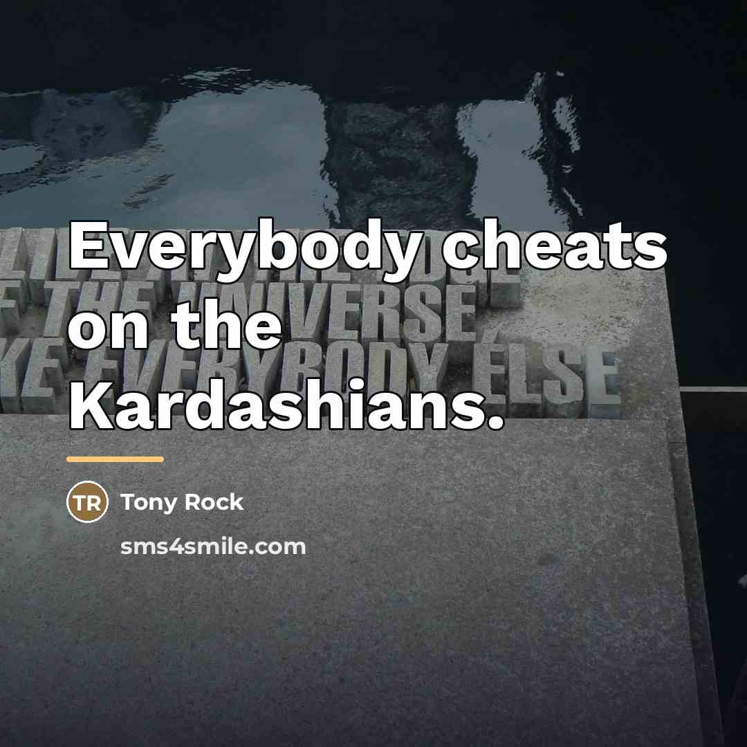 “Everybody cheats on the Kardashians.…” quote by Tony Rock