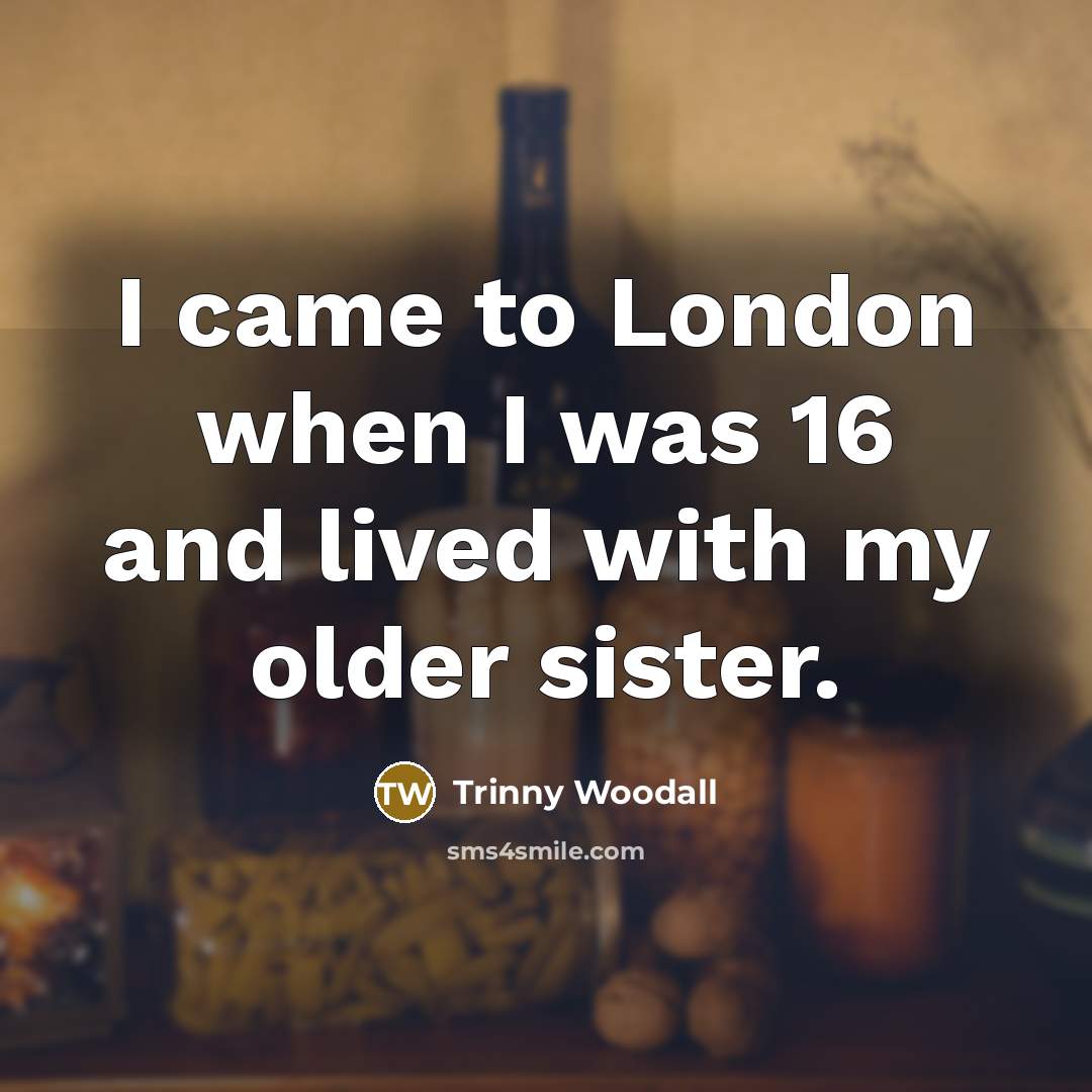 “I came to London when I was 16 and lived…” quote by Trinny Woodall