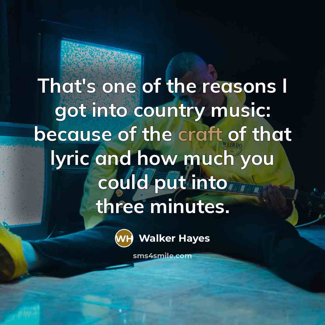 “That's one of the reasons I got into country music:…” quote by Walker Hayes