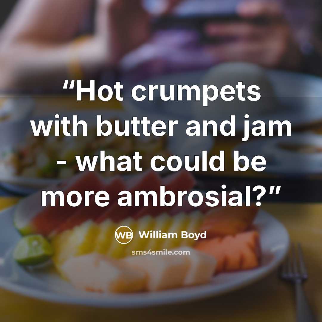 “Hot crumpets with butter and jam - what could be more ambrosial?” quote by William Boyd