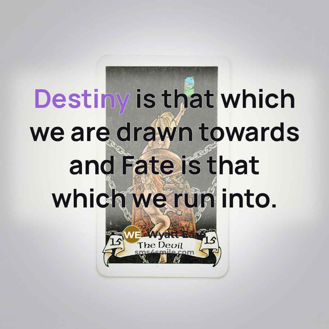 “Destiny is that which we are drawn towards and Fate…” quote by Wyatt Earp