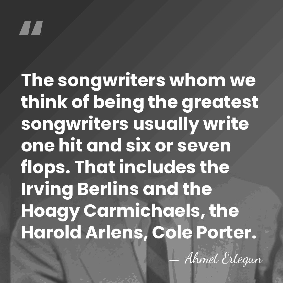 The songwriters whom we think of being the greatest songwriters usually write&hellip; - Ahmet Ertegun