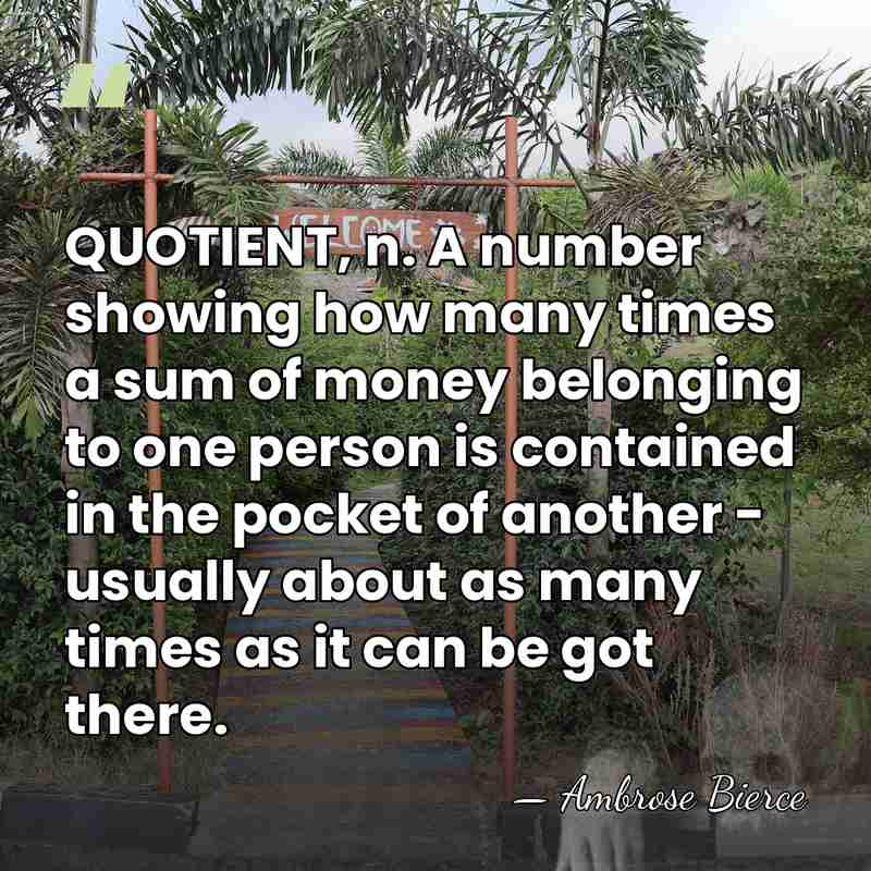 QUOTIENT, n. A number showing how many times a sum of money&hellip; - Ambrose Bierce