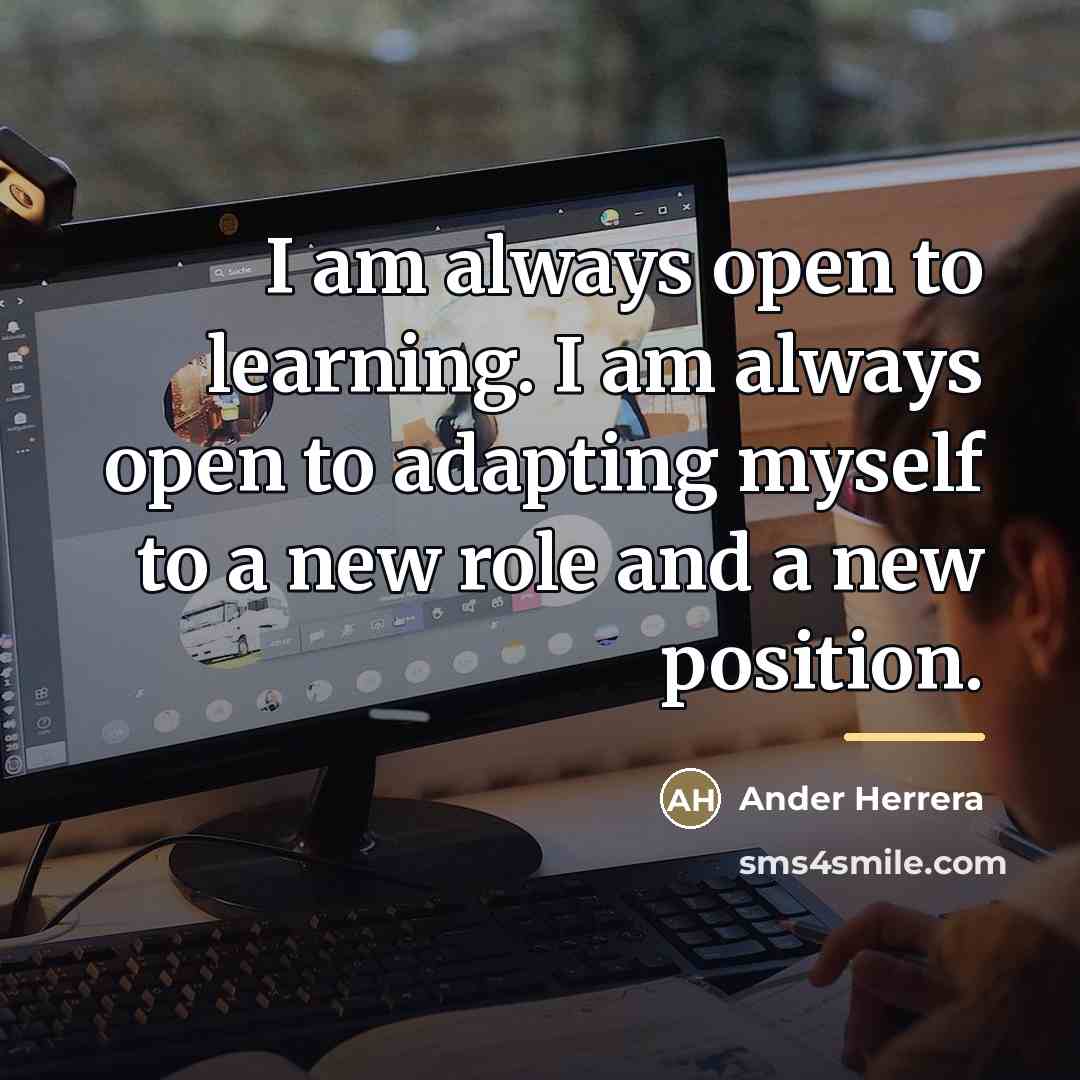 “I am always open to learning. I am always open…” quote by Ander Herrera