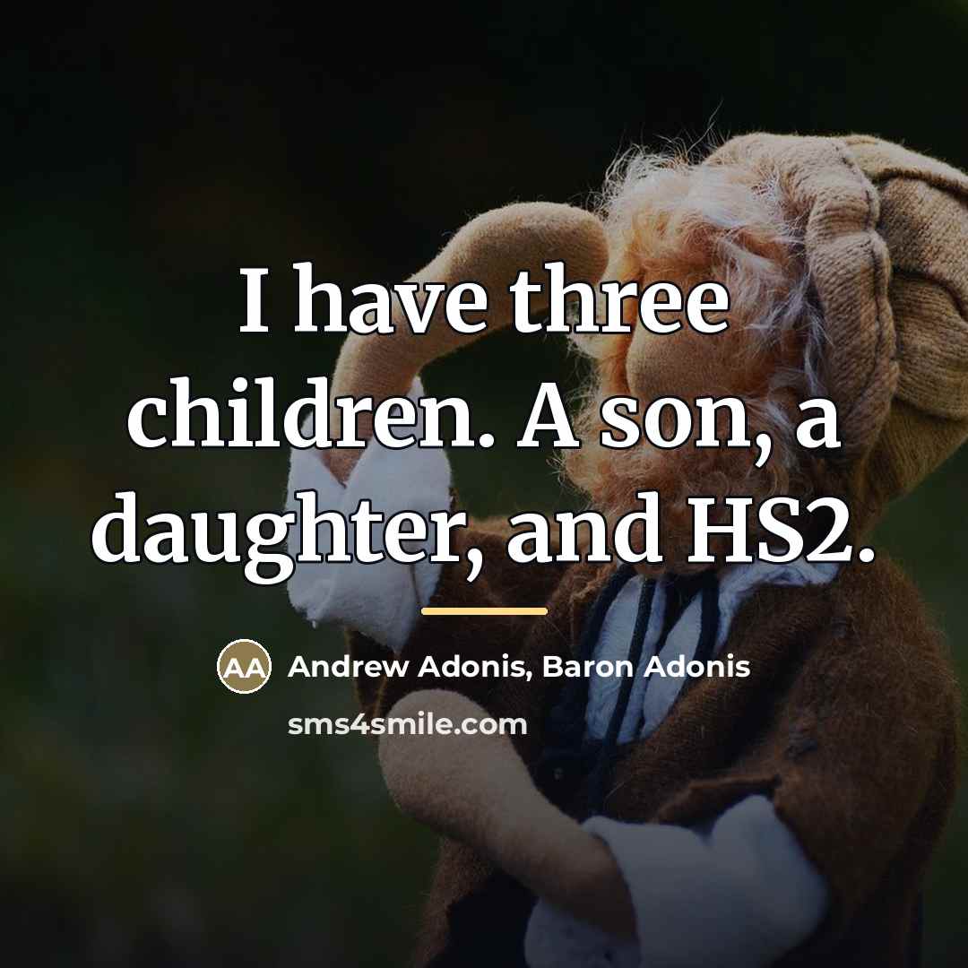 “I have three children. A son, a daughter, and HS2.…” quote by Andrew Adonis, Baron Adonis