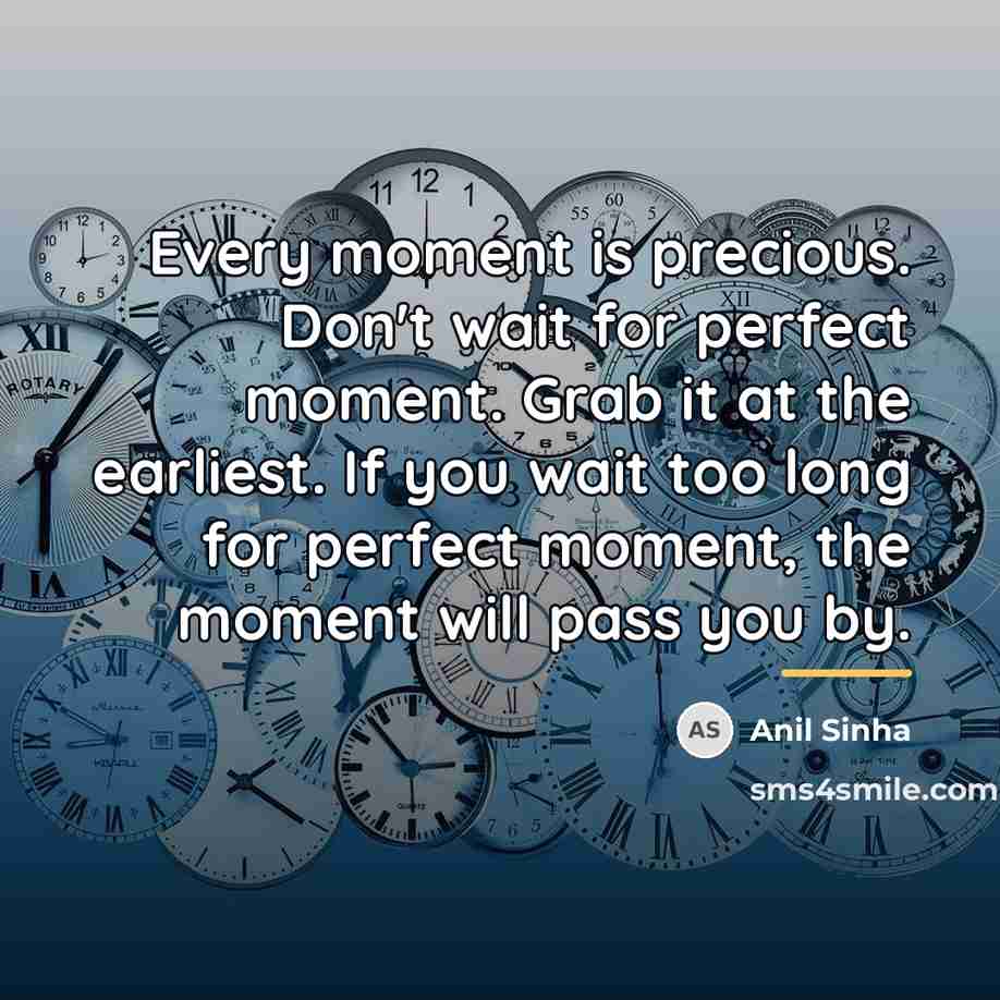 “Every moment is precious. Don't wait for perfect moment. Grab…” quote by Anil Sinha