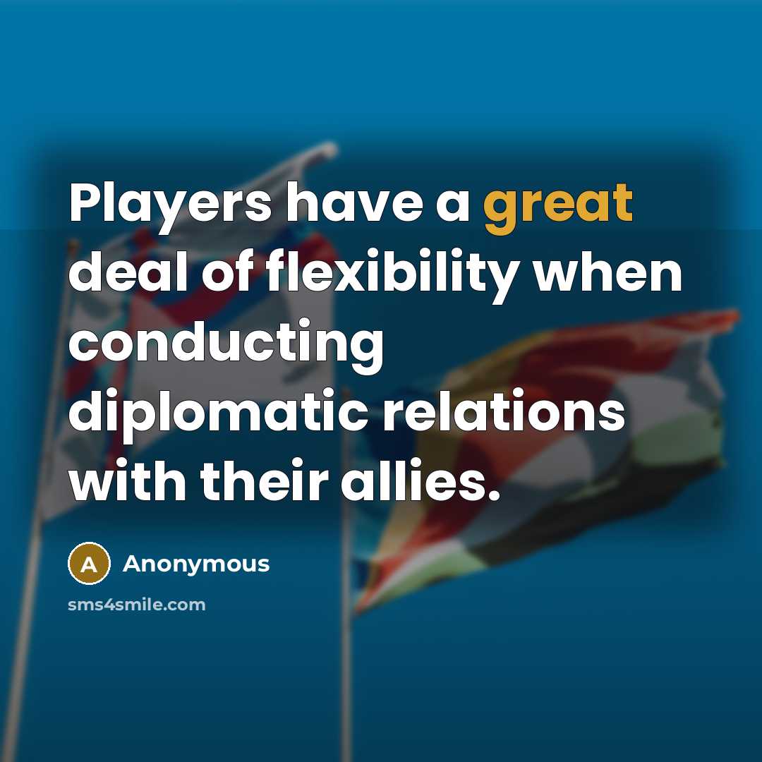 “Players have a great deal of flexibility when conducting diplomatic…” quote by Anonymous