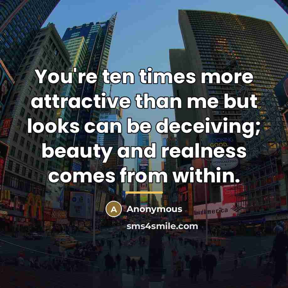 “You're ten times more attractive than me but looks can…” quote by Anonymous