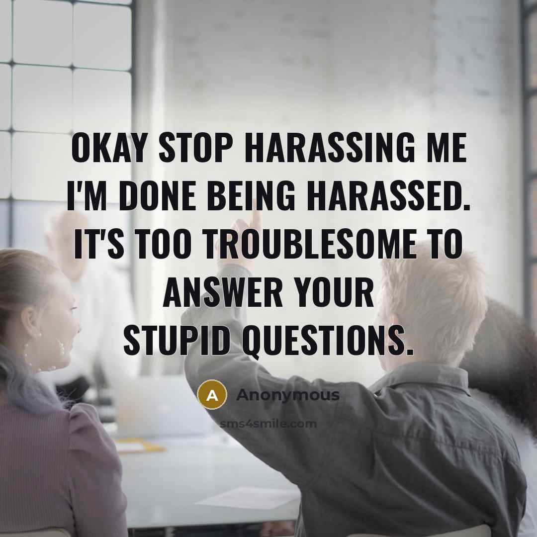 “Okay stop harassing me I'm done being harassed. It's too…” quote by Anonymous