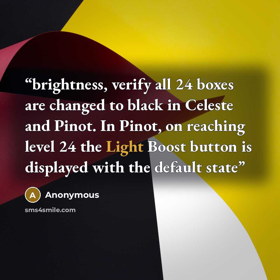 “brightness, verify all 24 boxes are changed to black in Celeste and Pinot. In Pinot, on reaching level 24 the Light Boost button is displayed with the default state” quote by Anonymous