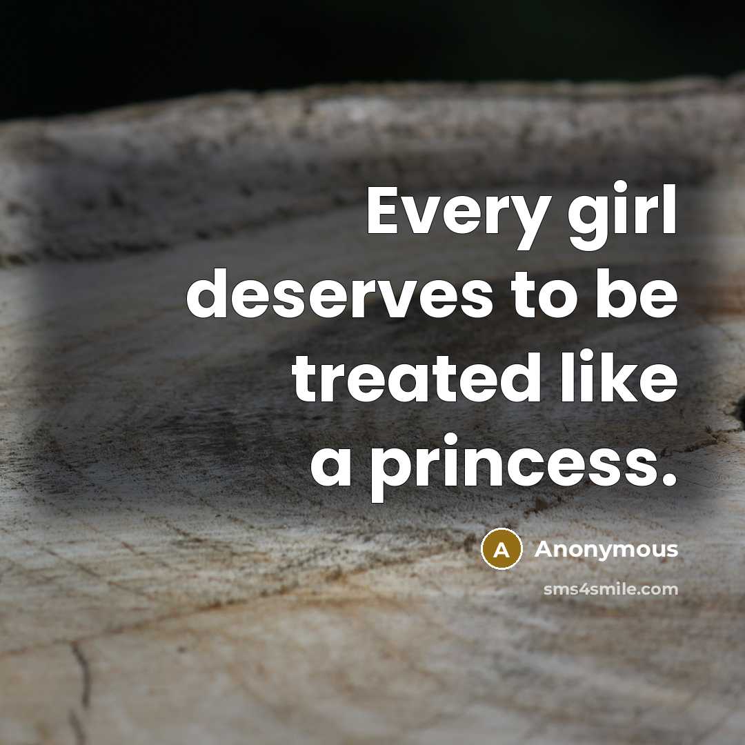 “Every girl deserves to be treated like a princess.” quote by Anonymous