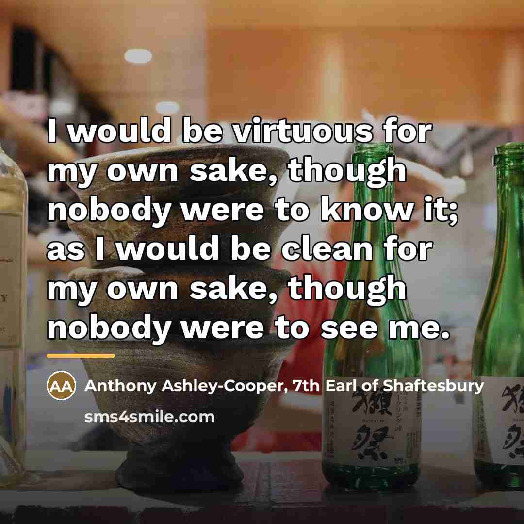 “I would be virtuous for my own sake, though nobody…” quote by Anthony Ashley-Cooper, 7th Earl of Shaftesbury