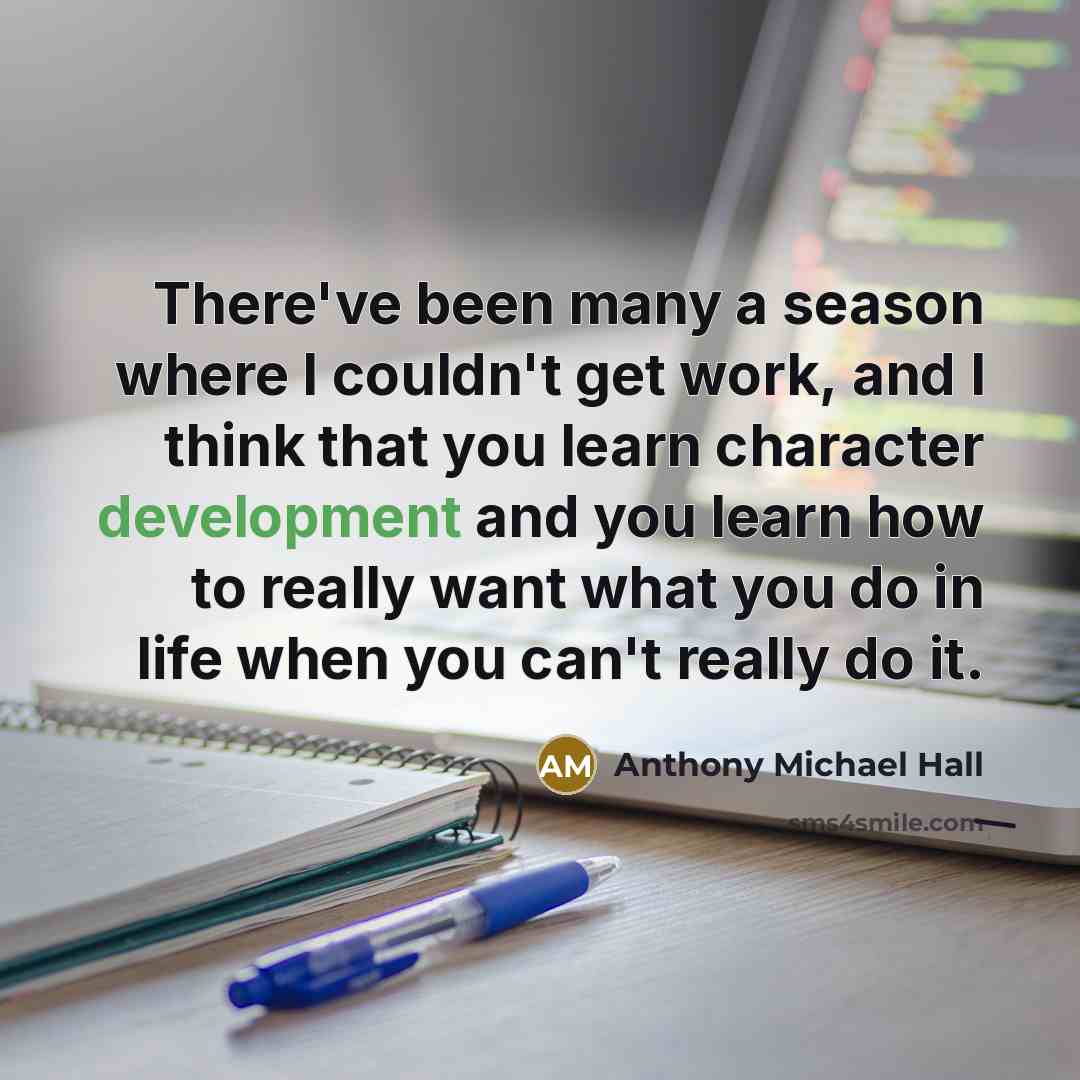 “There've been many a season where I couldn't get work,…” quote by Anthony Michael Hall