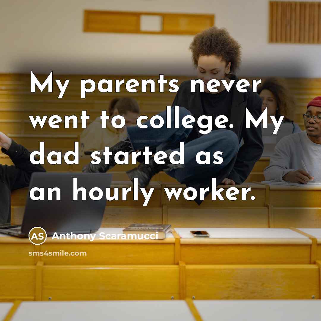 “My parents never went to college. My dad started as…” quote by Anthony Scaramucci